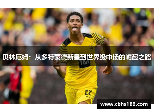 贝林厄姆：从多特蒙德新星到世界级中场的崛起之路