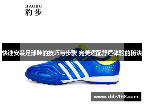 快速安装足球鞋的技巧与步骤 完美适配舒适体验的秘诀