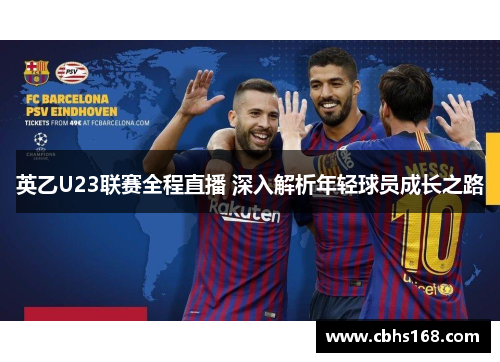 英乙U23联赛全程直播 深入解析年轻球员成长之路