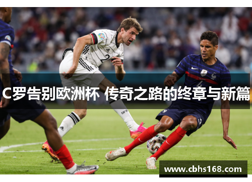 C罗告别欧洲杯 传奇之路的终章与新篇