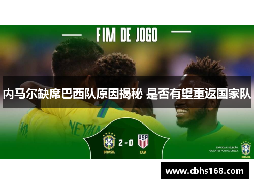 内马尔缺席巴西队原因揭秘 是否有望重返国家队