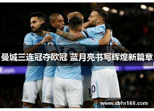 曼城三连冠夺欧冠 蓝月亮书写辉煌新篇章