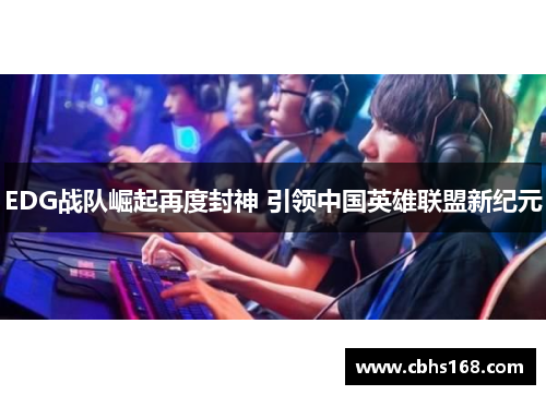 EDG战队崛起再度封神 引领中国英雄联盟新纪元