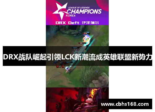 DRX战队崛起引领LCK新潮流成英雄联盟新势力