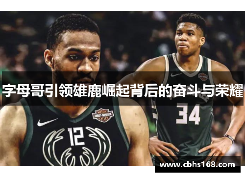 字母哥引领雄鹿崛起背后的奋斗与荣耀