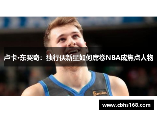 卢卡·东契奇：独行侠新星如何席卷NBA成焦点人物