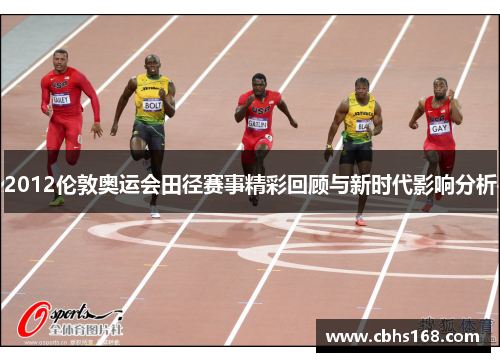 2012伦敦奥运会田径赛事精彩回顾与新时代影响分析